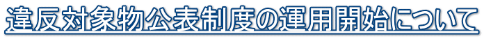 違反対象物公表制度の運用開始について